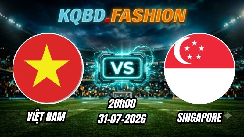 Soi Kèo Việt Nam vs Singapore 20h00 Ngày 31/07/2026